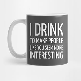 DRINKING / I DRINK TO MAKE PEOPLE LIKE YOU SEEM MORE INTERESTING Mug